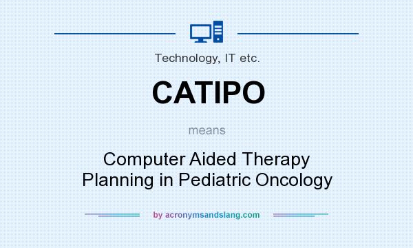 What does CATIPO mean? It stands for Computer Aided Therapy Planning in Pediatric Oncology
