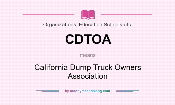 What does CDTOA mean? It stands for California Dump Truck Owners Association
