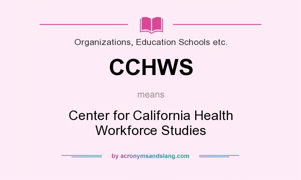 What does CCHWS mean? It stands for Center for California Health Workforce Studies