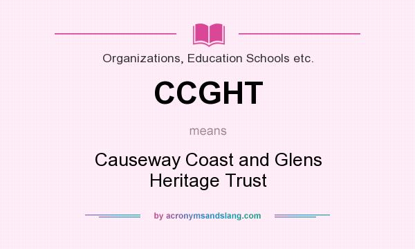What does CCGHT mean? It stands for Causeway Coast and Glens Heritage Trust