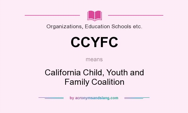 What does CCYFC mean? It stands for California Child, Youth and Family Coalition