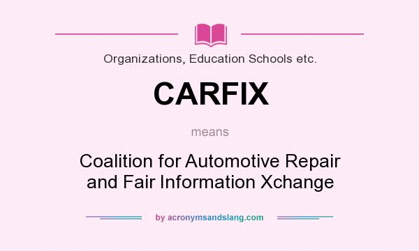 What does CARFIX mean? It stands for Coalition for Automotive Repair and Fair Information Xchange