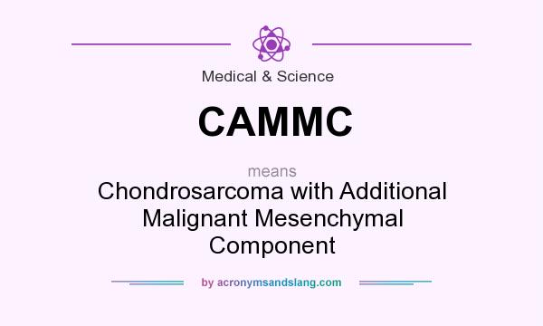 What does CAMMC mean? It stands for Chondrosarcoma with Additional Malignant Mesenchymal Component