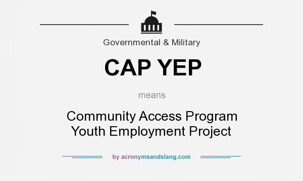 What does CAP YEP mean? It stands for Community Access Program Youth Employment Project