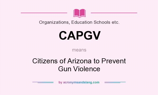 What does CAPGV mean? It stands for Citizens of Arizona to Prevent Gun Violence