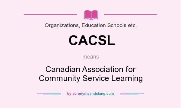 What does CACSL mean? It stands for Canadian Association for Community Service Learning