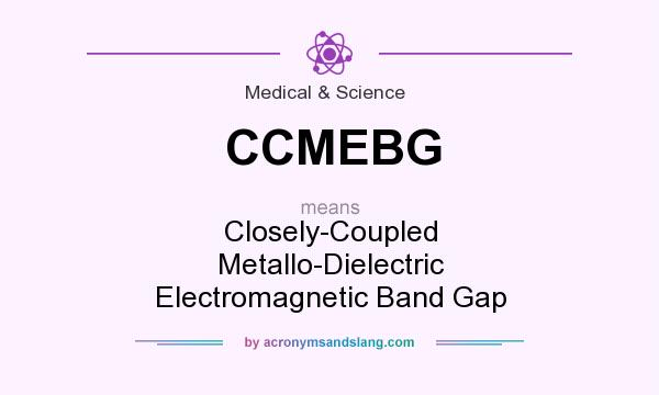 What does CCMEBG mean? It stands for Closely-Coupled Metallo-Dielectric Electromagnetic Band Gap