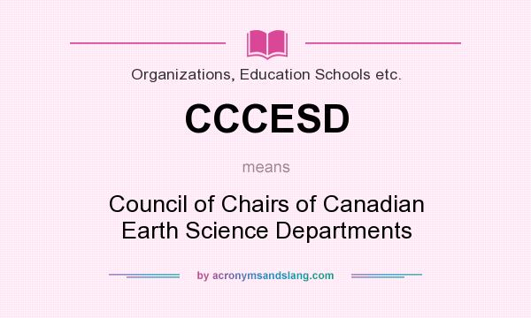 What does CCCESD mean? It stands for Council of Chairs of Canadian Earth Science Departments