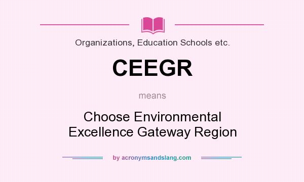 What does CEEGR mean? It stands for Choose Environmental Excellence Gateway Region