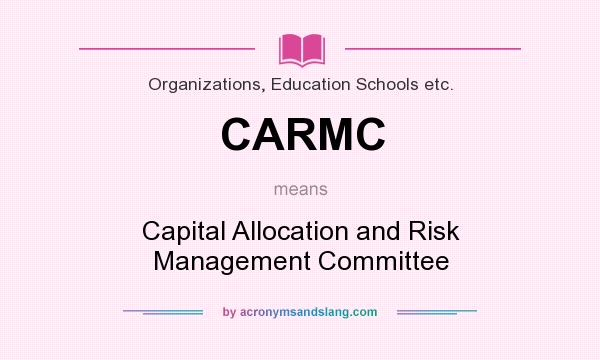 What does CARMC mean? It stands for Capital Allocation and Risk Management Committee