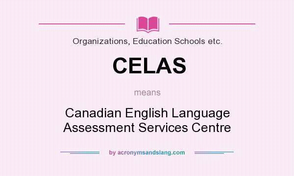 What does CELAS mean? It stands for Canadian English Language Assessment Services Centre
