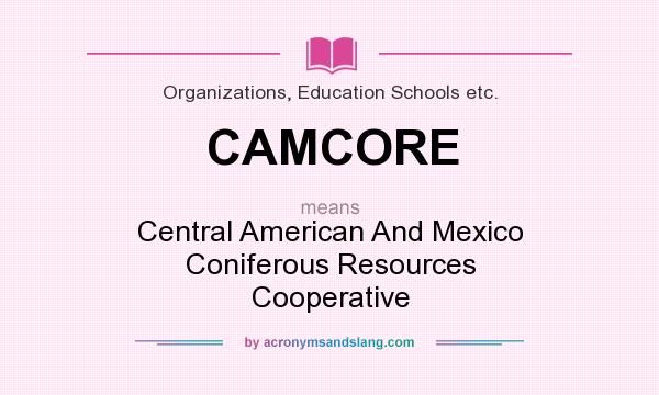 What does CAMCORE mean? It stands for Central American And Mexico Coniferous Resources Cooperative