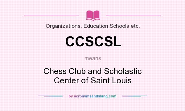 What does CCSCSL mean? It stands for Chess Club and Scholastic Center of Saint Louis