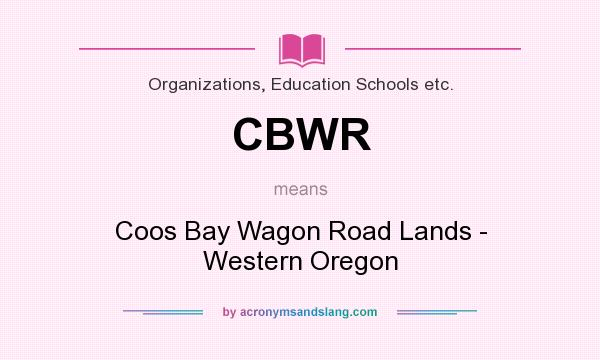 What does CBWR mean? It stands for Coos Bay Wagon Road Lands - Western Oregon
