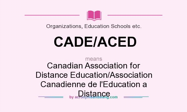What does CADE/ACED mean? It stands for Canadian Association for Distance Education/Association Canadienne de l`Education a Distance