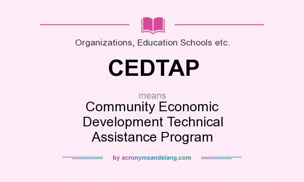 What does CEDTAP mean? It stands for Community Economic Development Technical Assistance Program