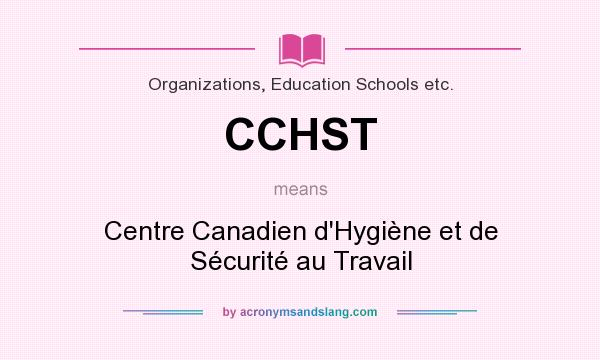 What does CCHST mean? It stands for Centre Canadien d`Hygiène et de Sécurité au Travail