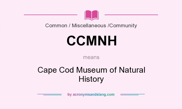 What does CCMNH mean? It stands for Cape Cod Museum of Natural History