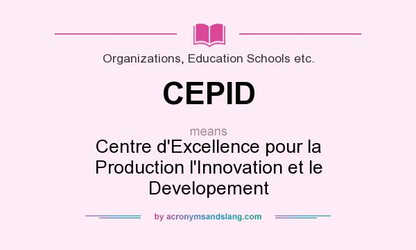 What does CEPID mean? It stands for Centre d`Excellence pour la Production l`Innovation et le Developement