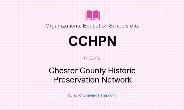 What does CCHPN mean? It stands for Chester County Historic Preservation Network