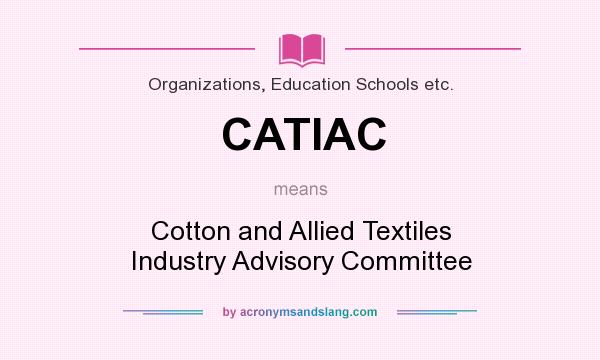 What does CATIAC mean? It stands for Cotton and Allied Textiles Industry Advisory Committee