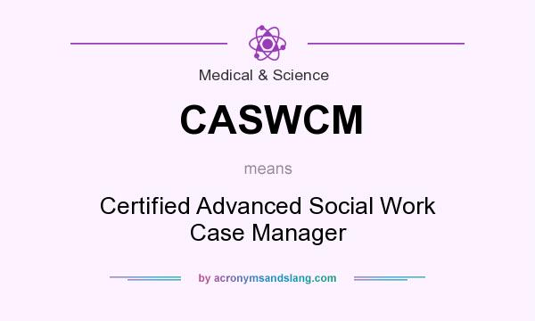 What does CASWCM mean? It stands for Certified Advanced Social Work Case Manager