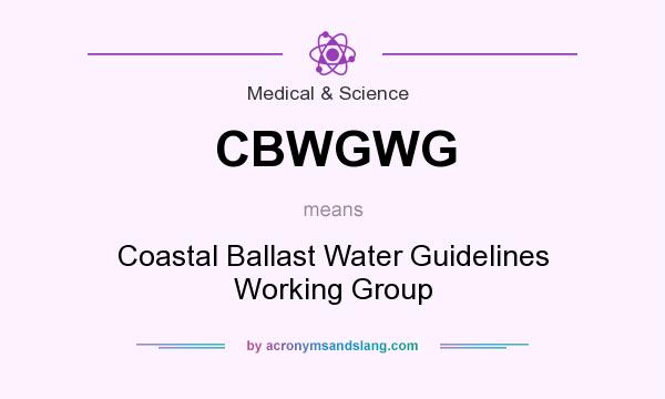 What does CBWGWG mean? It stands for Coastal Ballast Water Guidelines Working Group