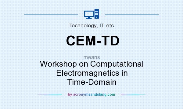What does CEM-TD mean? It stands for Workshop on Computational Electromagnetics in Time-Domain