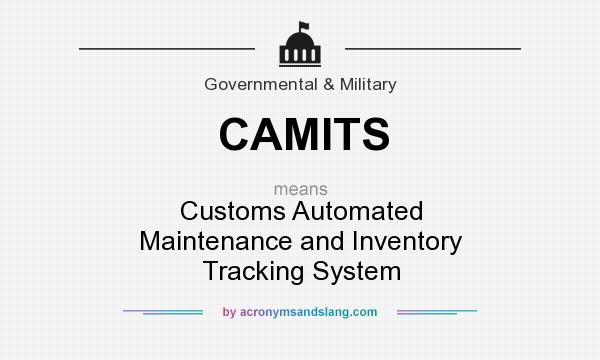 What does CAMITS mean? It stands for Customs Automated Maintenance and Inventory Tracking System