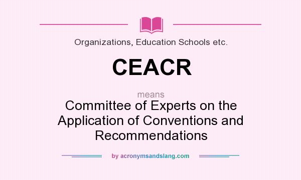 What does CEACR mean? It stands for Committee of Experts on the Application of Conventions and Recommendations