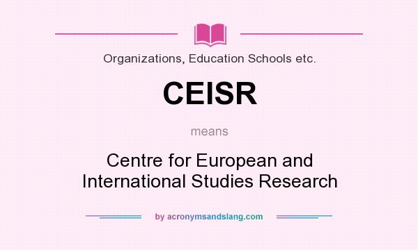 What does CEISR mean? It stands for Centre for European and International Studies Research