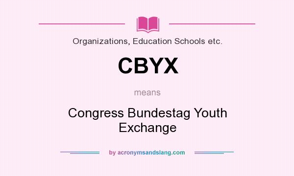 What does CBYX mean? It stands for Congress Bundestag Youth Exchange