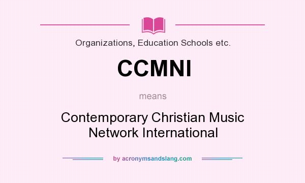 What does CCMNI mean? It stands for Contemporary Christian Music Network International
