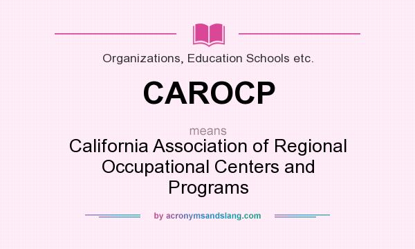 What does CAROCP mean? It stands for California Association of Regional Occupational Centers and Programs