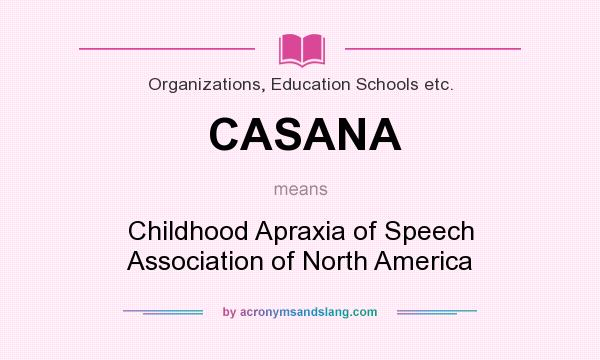 What does CASANA mean? It stands for Childhood Apraxia of Speech Association of North America