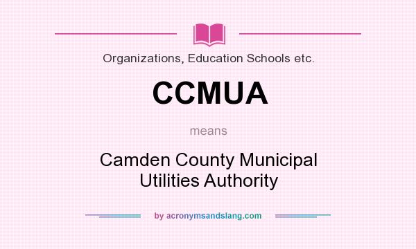 What does CCMUA mean? It stands for Camden County Municipal Utilities Authority