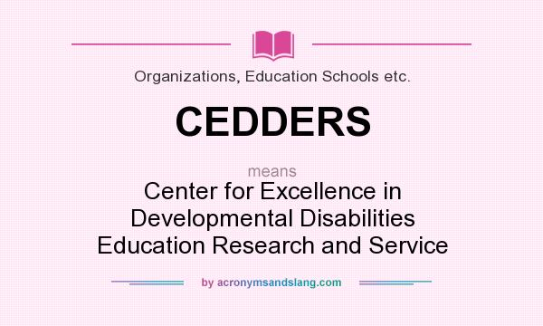 What does CEDDERS mean? It stands for Center for Excellence in Developmental Disabilities Education Research and Service