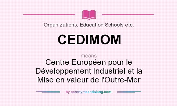 What does CEDIMOM mean? It stands for Centre Européen pour le Développement Industriel et la Mise en valeur de l`Outre-Mer
