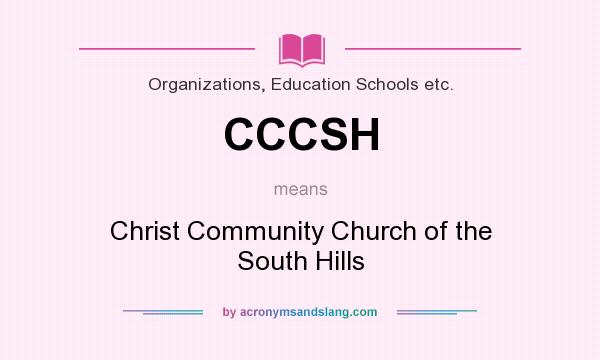 What does CCCSH mean? It stands for Christ Community Church of the South Hills