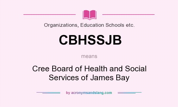 What does CBHSSJB mean? It stands for Cree Board of Health and Social Services of James Bay