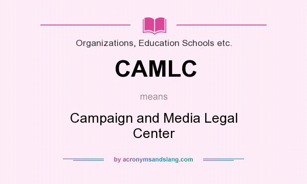 What does CAMLC mean? It stands for Campaign and Media Legal Center