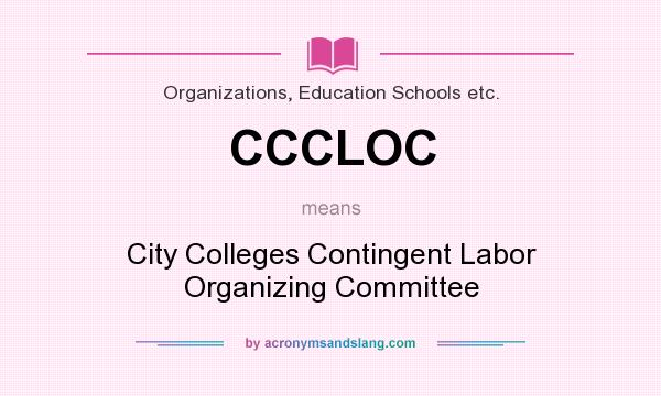 What does CCCLOC mean? It stands for City Colleges Contingent Labor Organizing Committee