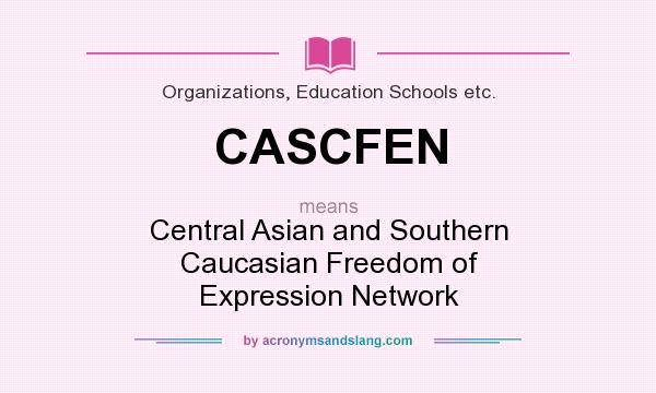 What does CASCFEN mean? It stands for Central Asian and Southern Caucasian Freedom of Expression Network