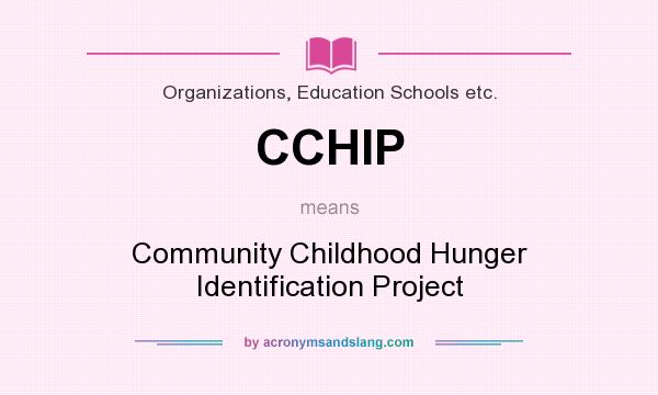 What does CCHIP mean? It stands for Community Childhood Hunger Identification Project