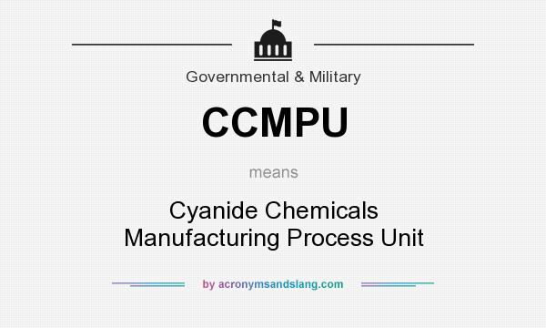 What does CCMPU mean? It stands for Cyanide Chemicals Manufacturing Process Unit