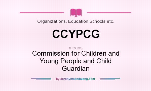 What does CCYPCG mean? It stands for Commission for Children and Young People and Child Guardian
