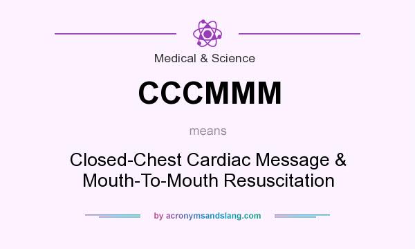 What does CCCMMM mean? It stands for Closed-Chest Cardiac Message & Mouth-To-Mouth Resuscitation