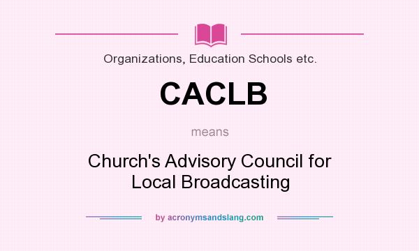 What does CACLB mean? It stands for Church`s Advisory Council for Local Broadcasting