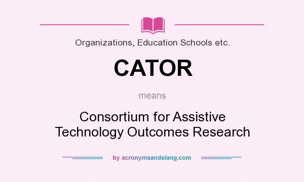 What does CATOR mean? It stands for Consortium for Assistive Technology Outcomes Research