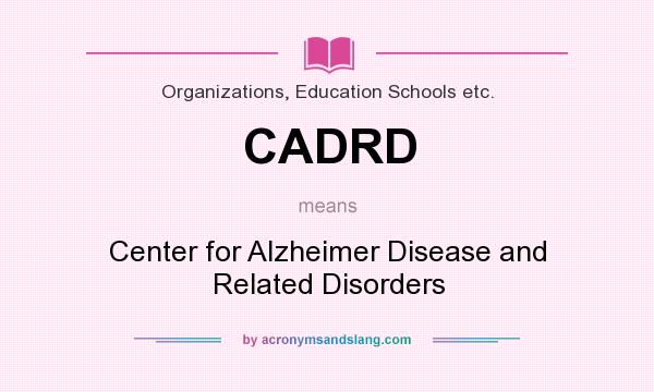 What does CADRD mean? It stands for Center for Alzheimer Disease and Related Disorders
